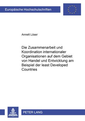 Die Zusammenarbeit und Koordination internationaler Organisationen auf dem Gebiet von Handel und Entwicklung am Beispiel der «Least Developed Countries» von Löser,  Annett