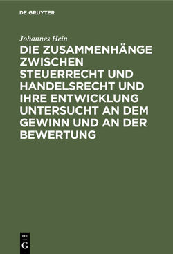 Die Zusammenhänge zwischen Steuerrecht und Handelsrecht und ihre Entwicklung untersucht an dem Gewinn und an der Bewertung von Hein,  Johannes