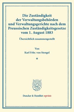 Die Zuständigkeit der Verwaltungsbehörden und Verwaltungsgerichte nach dem Preussischen Zuständigkeitsgesetze vom 1. August 1883. von Stengel,  Karl Frhr. von