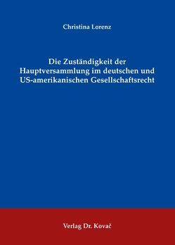 Die Zuständigkeit der Hauptversammlung im deutschen und US-amerikanischen Gesellschaftsrecht von Lorenz,  Christina