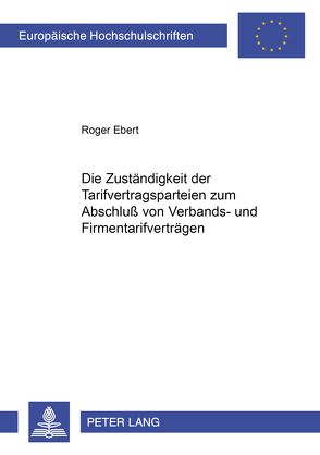 Die Zuständigkeit der Tarifvertragsparteien zum Abschluß von Verbands- und Firmentarifverträgen von Ebert,  Roger