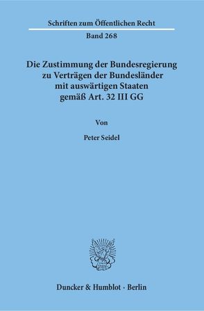 Die Zustimmung der Bundesregierung zu Verträgen der Bundesländer mit auswärtigen Staaten gemäß Art. 32 III GG. von Seidel,  Peter