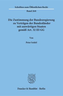 Die Zustimmung der Bundesregierung zu Verträgen der Bundesländer mit auswärtigen Staaten gemäß Art. 32 III GG. von Seidel,  Peter