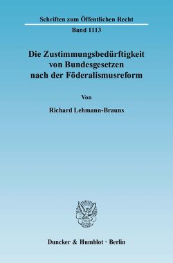 Die Zustimmungsbedürftigkeit von Bundesgesetzen nach der Föderalismusreform. von Lehmann-Brauns,  Richard