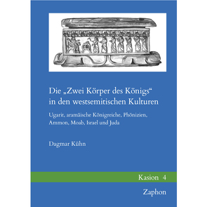 Die „Zwei Körper des Königs“ in den westsemitischen Kulturen von Kühn,  Dagmar