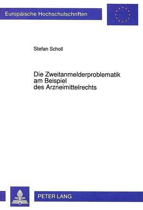 Die Zweitanmelderproblematik am Beispiel des Arzneimittelrechts von Scholl,  Stefan