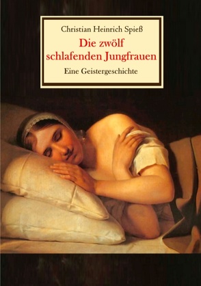 Die zwölf schlafenden Jungfrauen – Eine Geistergeschichte von Spieß,  Christian Heinrich