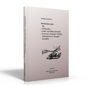 Diebeners Werkstattrezepte – für Uhrmacher; – für Gold- und Silberschmiede; -für Graveure, Ziseleure, Gürtler, Galvaniseure und Stempelhersteller von Diebner,  Wilhelm, Stern,  Michael