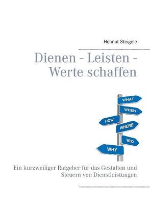 Dienen – Leisten – Werte schaffen von Steigele,  Helmut