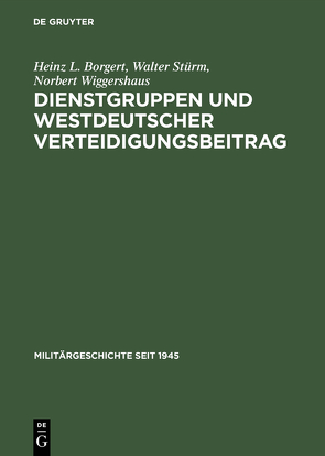 Dienstgruppen und westdeutscher Verteidigungsbeitrag von Borgert,  Heinz L., Stürm,  Walter, Wiggershaus,  Norbert