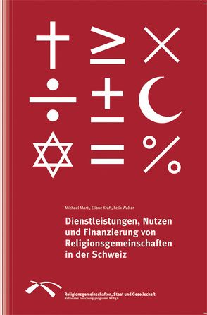 Dienstleistungen, Nutzen und Finanzierung von Religionsgemeinschaften in der Schweiz von Kraft,  Eliane, Marti,  Michael, Walter,  Felix