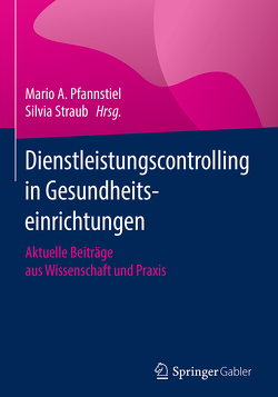 Dienstleistungscontrolling in Gesundheitseinrichtungen von Pfannstiel,  Mario A., Straub,  Silvia