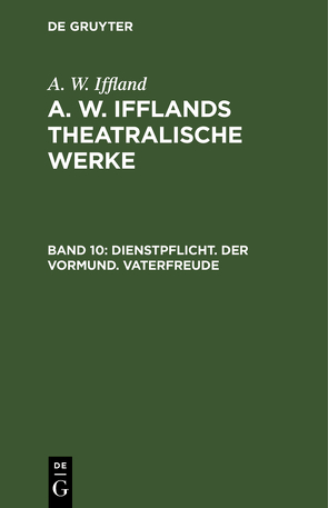 A. W. Iffland: A. W. Ifflands theatralische Werke / Dienstpflicht. Der Vormund. Vaterfreude von Iffland,  A. W.