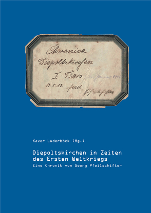 Diepoltskirchen in Zeiten des Ersten Weltkriegs von Luderböck,  Xaver, Pfeilschifter,  Georg