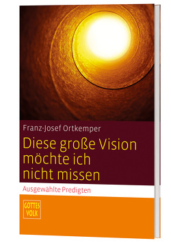 Diese große Vision möchte ich nicht missen von Ortkemper,  Franz-Josef