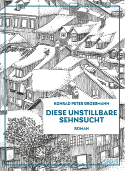 DIESE UNSTILLBARE SEHNSUCHT von Grossmann,  Konrad Peter