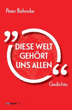 Diese Welt gehört uns allen von Behncke,  Peter