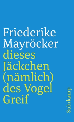 dieses Jäckchen (nämlich) des Vogel Greif von Mayröcker,  Friederike