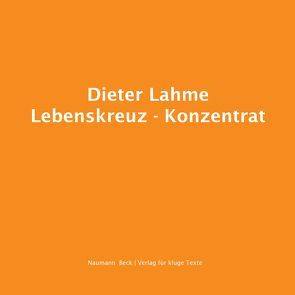 Dieter Lahme | Lebenskreuz – Konzentrat von Naumann,  Christopher, Zollitsch,  Robert