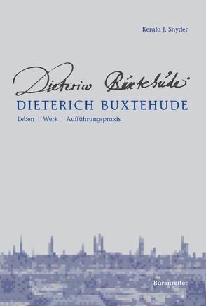 Dieterich Buxtehude – Leben, Werk, Aufführungspraxis von Schulze,  Hans J, Snyder,  Kerala J