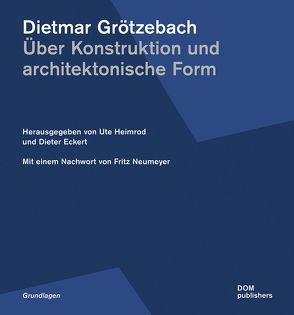 Dietmar Grötzebach: Über Konstruktion und architektonische Form von Eckert,  Dieter, Heimrod,  Ute, Neumeyer,  Fritz