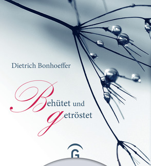 Dietrich Bonhoeffer. Behütet und getröstet von Bonhoeffer,  Dietrich