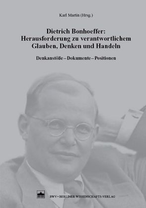 Dietrich Bonhoeffer: Herausforderung zu verantwortlichem Glauben, Denken und Handeln von Martin,  Karl