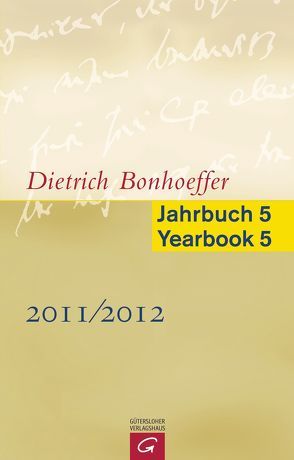 Dietrich Bonhoeffer Jahrbuch 5 / Dietrich Bonhoeffer Yearbook 5 – 2011/2012 von Busch Nielsen,  Kirsten, Green,  Clifford J., Tietz,  Christiane