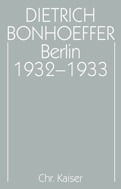 Dietrich Bonhoeffer Werke (DBW) / Berlin 1932-1933 von Nicolaisen,  Carsten, Scharffenorth,  Ernst-Albert