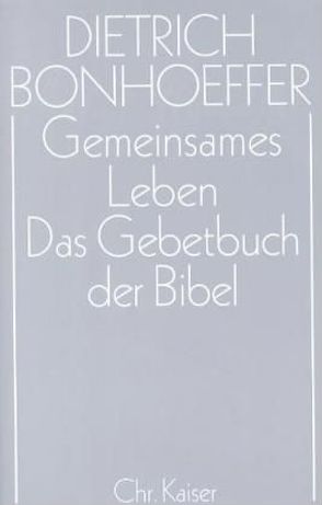 Dietrich Bonhoeffer Werke (DBW) / Gemeinsames Leben / Das Gebetbuch der Bibel von Müller,  Gerhard Ludwig Kardinal, Schönherr,  Albrecht