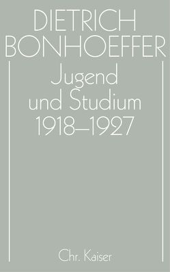 Dietrich Bonhoeffer Werke (DBW) / Jugend und Studium 1918-1927 von Green,  Clifford J., Kaltenborn,  Dr. Carl-Jürgen, Pfeifer,  Hans