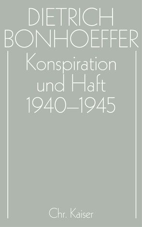 Dietrich Bonhoeffer Werke (DBW) / Konspiration und Haft 1940-1945 von Anzinger,  Herbert, Glenthöj,  Jörgen, Kabitz,  Ulrich, Krötke,  Wolf