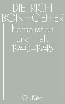 Dietrich Bonhoeffer Werke (DBW) / Konspiration und Haft 1940-1945 von Anzinger,  Herbert, Glenthöj,  Jörgen, Kabitz,  Ulrich, Krötke,  Wolf