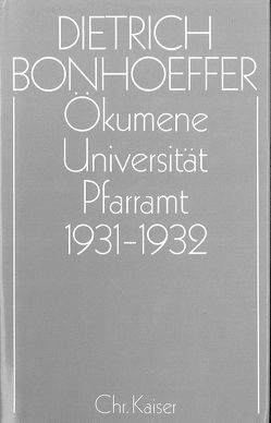 Dietrich Bonhoeffer Werke (DBW) / Ökumene, Universität , Pfarramt 1931-1932 von Amelung,  Eberhard, Strohm,  Christoph