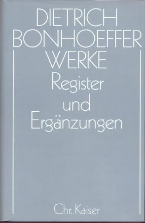 Dietrich Bonhoeffer Werke (DBW) / Register und Ergänzungen von Andersen,  Dorothea, Anzinger,  Herbert, Huber,  Wolfgang, Pfeifer,  Hans
