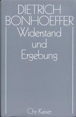 Dietrich Bonhoeffer Werke (DBW) / Widerstand und Ergebung von Bethge,  Eberhard, Bethge,  Renate, Gremmels,  Christian, Tödt,  Ilse