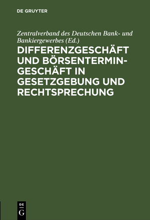 Differenzgeschäft und Börsentermingeschäft in Gesetzgebung und Rechtsprechung von Zentralverband des Deutschen Bank- und Bankiergewerbes