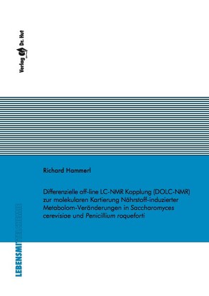 Differenzielle off-line LC-NMR Kopplung (DOLC-NMR) zur molekularen Kartierung Nährstoff-induzierter Metabolom-Veränderungen in Saccharomyces cerevisiae und Penicillium roqueforti von Hammerl,  Richard