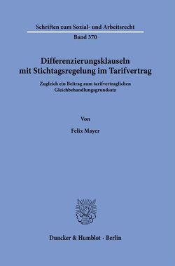 Differenzierungsklauseln mit Stichtagsregelung im Tarifvertrag. von Mayer,  Felix