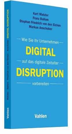 Digital Disruption von Anschober,  Markus, Bailom,  Franz, Friedrich von den Eichen,  Stephan, Matzler,  Kurt