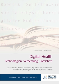 Digital Health: Technologien, Vernetzung, Fortschritt von Becker,  Prof. Dr. Kurt, Eck,  Justine, Gattermann,  Daniela, Hoffmann,  Prof. Dr. Felix, Müller,  Björn, Schake,  Dominik, Schulze,  Katja, Siegert,  Tina, Winter,  Paola, Zandtner,  Ricarda