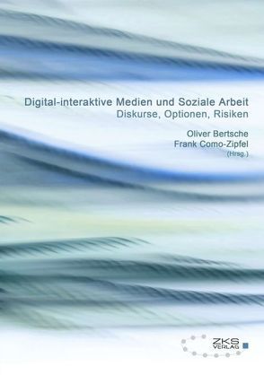 Digital-interaktive Medien und soziale Arbeit von Bertsche,  Oliver, Blanz,  Mathias, Brill,  Michael, Como-Zipfel,  Frank, Gartzke,  Ulrich, Löbmann,  Rebecca, Lutz,  Klaus, Peters,  Thomas, Ulrich,  Anika, Unz,  Dagmar, Woldrich,  Daniel, Ziegler,  Isabell