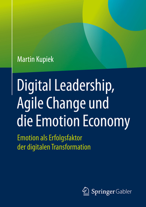 Digital Leadership, Agile Change und die Emotion Economy von Kupiek,  Martin