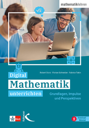 Digital Mathematik unterrichten von Schneider,  Florian, Storz,  Robert, Takin,  Fabrice