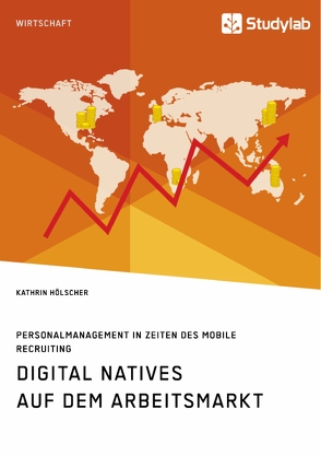 Digital Natives auf dem Arbeitsmarkt. Personalmanagement in Zeiten des Mobile Recruiting von Hölscher,  Kathrin