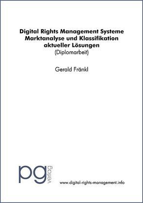 Digital Rights Management Systeme – Marktanalyse und Klassifikation aktueller Lösungen von Fränkl,  Gerald