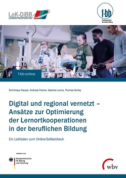 Digital und regional vernetzt – Ansätze zur Optimierung der Lernortkooperation in der beruflichen Bildung von Dauser,  Dominique, Fischer,  Andreas, Kretschmer,  Susanne, Lorenz,  Sabrina, Pfeiffer,  Iris, Schley,  Thomas