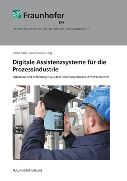 Digitale Assistenzsysteme für die Prozessindustrie. von Adler,  Simon, Clauß,  Florian, Eckstein,  Axel, Ehlers,  Thalke, Friedel,  Armin, Gottschling,  Stephan, Haase,  Tina, Harz,  Swen, Hupka,  Florian, Jachmann,  Daniel, Keller,  Alinde, Kronberg,  Steffen, Schulze,  Martin, Tabbert,  Ingo