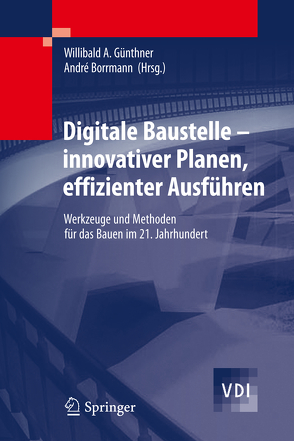 Digitale Baustelle- innovativer Planen, effizienter Ausführen von Borrmann,  André, Guenthner,  Willibald