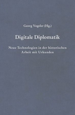 Digitale Diplomatik von Bertrand,  Paul, Buonora,  Paolo, Burgers,  Jan W., Burkard,  Benjamin, Ciula,  Ariana, Domenig,  Christian, Gervers,  Michael, Gniffke,  Andreas, Heinz,  Karl, Hoekstra,  Rik, Horstkemper,  Gregor, Kemper,  Joachim, Kölzer,  Theo, Kuczera,  Andreas, Margolin,  Michael, Ore,  Christian-Emil, Radl,  Clemens, Rückert,  Maria-Magdalena, Sahle,  Patrick, Santoro,  Raffaele, Sarnowsky,  Jürgen, Schmidt,  Sebastian, Sedivý,  Juraj, Spence,  Paul, Springeth,  Margarete, Staub,  Alessandra Sorbello, Tartaglione,  Giovanni, Tock,  Benoît-Michel, Uhde,  Karsten, Vogeler,  Georg, Wurthmann,  Nicola